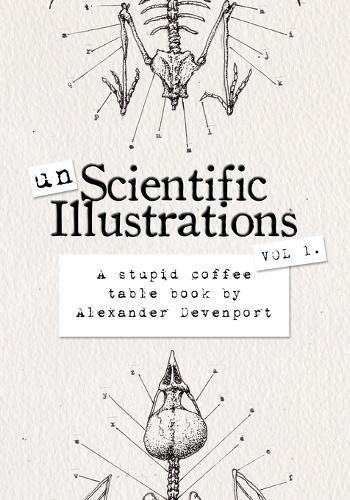 Unscientific Illustrations - Vol 1: A Stupid Coffee Table Book