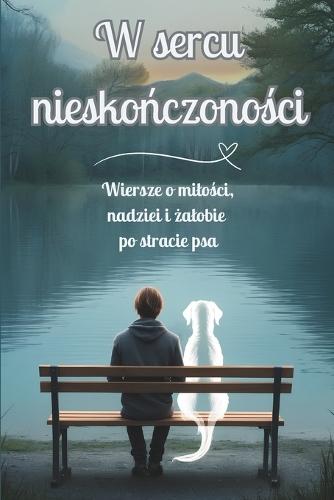 W sercu nieskończoności: Wiersze o milości, nadziei i żalobie po stracie psa