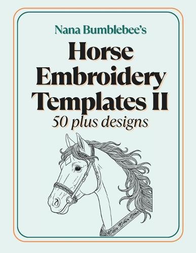 Horse Embroidery Template II 50 Plus Designs: Beautiful Horse Templates in Two Sizes for Embroidery Lovers of All Levels