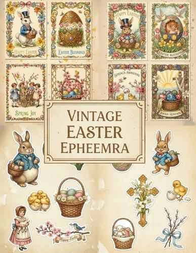 Vintage Easter Ephemera: Nostalgic Victorian Holiday Illustrations For Creative Junk Journals And Scrapbooking