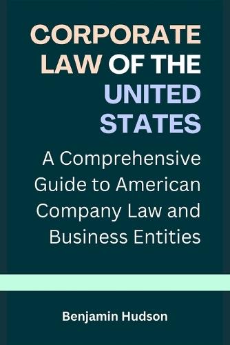 Corporate Law of the United States: A Comprehensive Guide to American Company Law and Business Entities