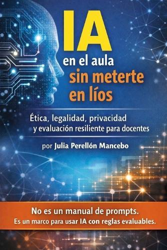 IA en el aula sin meterte en líos: Ética, legalidad, privacidad y evaluación resiliente para docentes