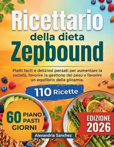 Ricettario della dieta Zepbound: Piatti facili e deliziosi pensati per aumentare la sazietà, favorire la gestione del peso e favorire un equilibrio della glicemia