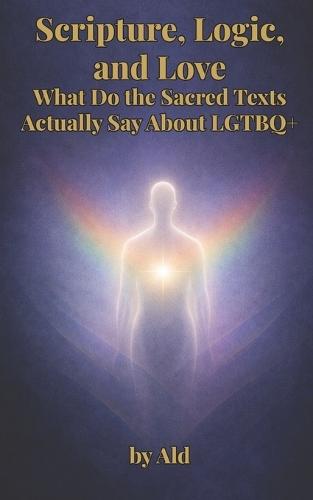 Scripture, Logic, and Love: What Do the Sacred Texts Actually Say About LGTBQ+