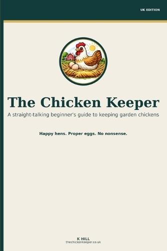 The Chicken Keeper: A straight-talking beginner's guide to keeping chickens