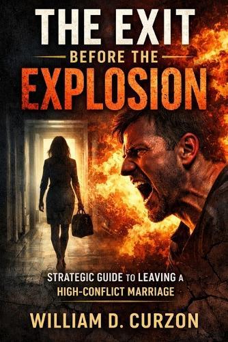The Exit Before the Explosion: The Strategic Playbook for Leaving a High-Conflict Marriage Without Losing Your Mind, Money, or Leverage