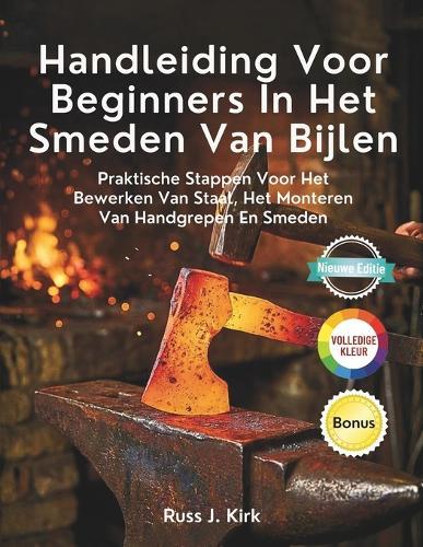 Handleiding Voor Beginners In Het Smeden Van Bijlen: Praktische Stappen Voor Het Bewerken Van Staal, Het Monteren Van Handgrepen En Smeden