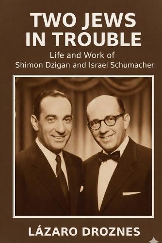 TWO JEWS IN TROUBLE. Life and Work of Shimon Dzigan and Israel Schumacher.: What happens when laughter becomes a survival instinct?