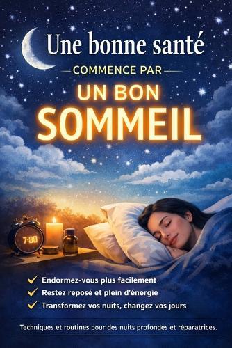 Une bonne santé commence par un bon sommeil: Techniques et routines pour s'endormir facilement, rester reposé et booster votre énergie au quotidien