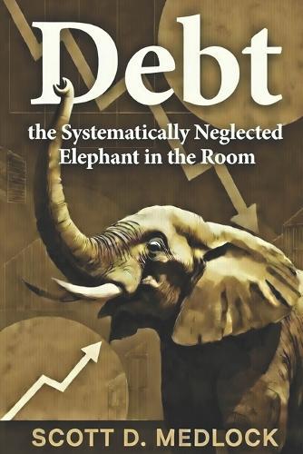Debt, the Systematically Neglected Elephant in the Room: A Pragmatic Conversation About How Incentivization Killed The American Dream
