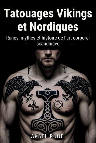 Tatouages Vikings et Nordiques: Runes, mythes et histoire de l'art corporel scandinave