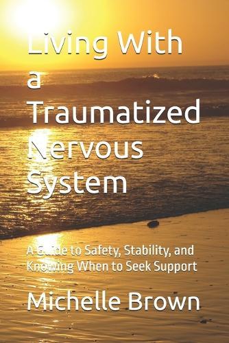 Living With a Traumatized Nervous System: A Guide to Safety, Stability, and Knowing When to Seek Support