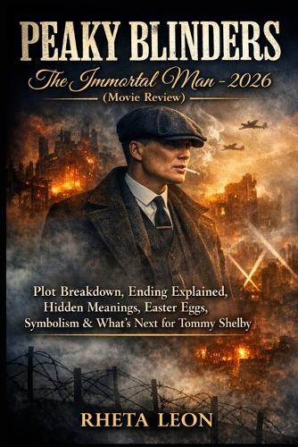 Peaky Blinders: The Immortal Man (Movie Review): Plot Breakdown, Ending Explained, Hidden Meanings, Easter Eggs, Symbolism & What's Next for Tommy Shelby