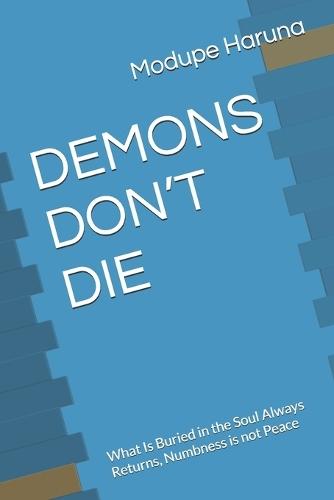 Demons Don't Die: What Is Buried in the Soul Always Returns, Numbness is not Peace