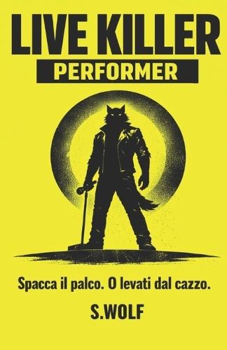 Live Killer Performer: Spacca il palco. O levati dal cazzo.