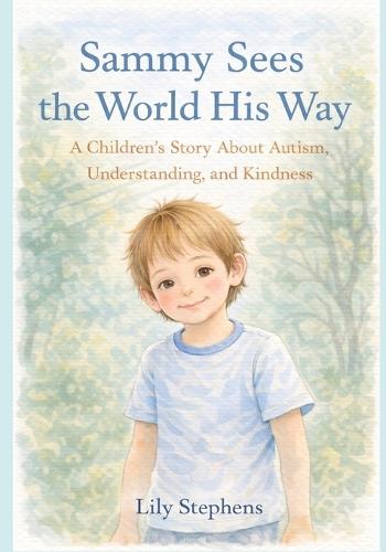 Sammy Sees the World His Way: A Children's Story about Autism, Understanding, and Kindness