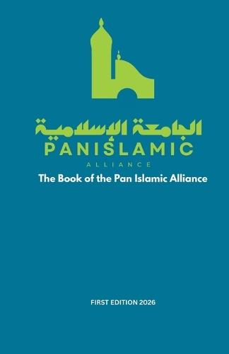 The Pan-Islamic Alliance: Principles, Institutions, and a Shared Vision for the Renaissance of the Islamic World