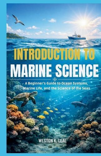 Introduction to Marine Science: A Beginner's Guide to Ocean Systems, Marine Life, and the Science of the Seas
