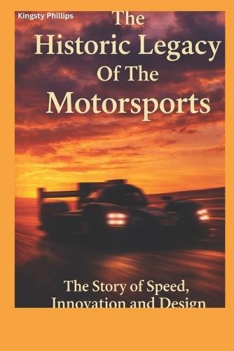 The Historic Legacy of Motorsports: The Story of Speed, Innovation, and Design
