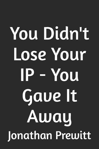 You Didn't Lose Your IP - You Gave It Away