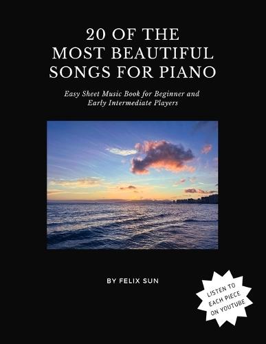 20 of the Most Beautiful Songs for Piano: Easy Sheet Music Book for Beginner and Early Intermediate Players
