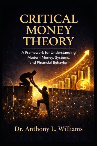 Critical Money Theory: A Framework for Understanding Modern Money, Systems, and Financial Behavior