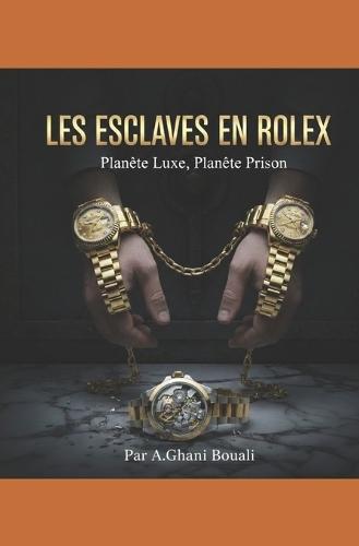Les Esclaves En Rolex: Planète Luxe, Planète Prison