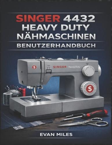 Singer 4432 Heavy Duty Nähmaschinen Benutzerhandbuch: Ihr umfassendes Handbuch für Einrichtung, Verwendung und Reparatur