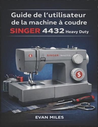 Guide de l'utilisateur de la machine à coudre SINGER 4432 Heavy Duty: Votre manuel de référence pour l'installation, l'utilisation et la réparation