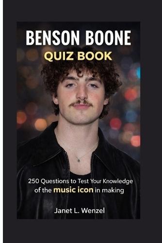 Benson Boone Quiz Book: 250 Questions to Test Your Knowledge of the music icon in making