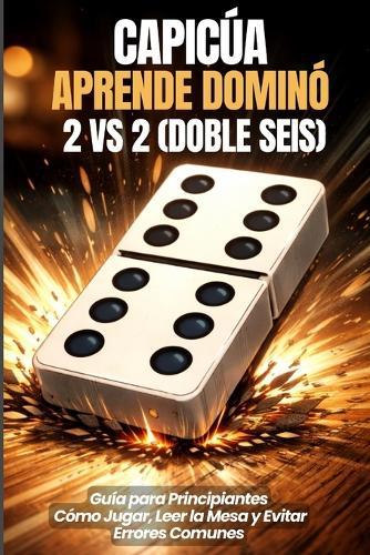 Capicúa Aprende Dominó 2 vs 2 (Doble Seis): Guía para Principiantes: Cómo Jugar, Leer la Mesa y Evitar Errores Comunes