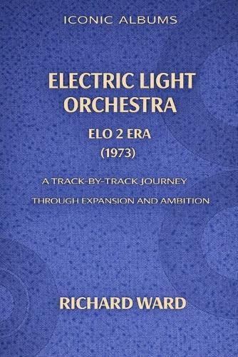 Iconic Albums Electric Light Orchestra The ELO 2 Era (1973): A Track-by-Track Journey through Expansion and Ambition