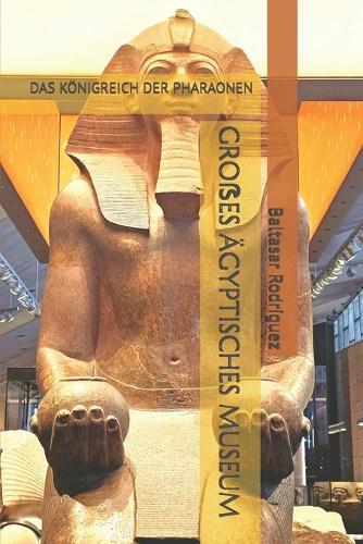 Groẞes Ägyptisches Museum: Das Königreich Der Pharaonen