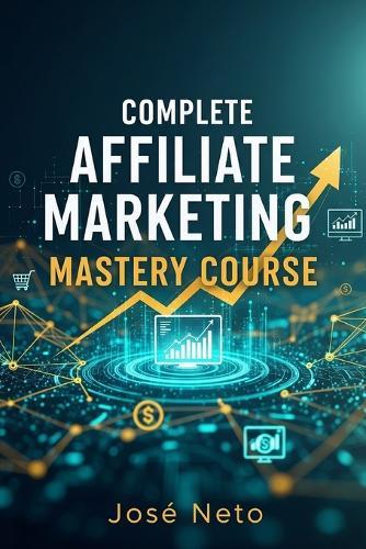 Complete Affiliate Marketing Mastery Course