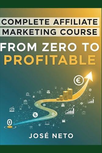 Complete Affiliate Marketing Course: From Zero to Profitable