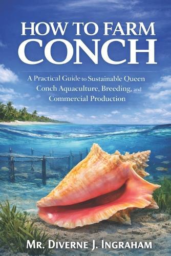 How to Farm Conch: A Practical Guide to Sustainable Queen Conch Aquaculture, Breeding, and Commercial Production