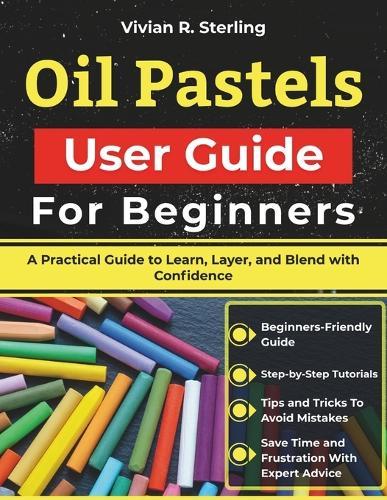 Oil Pastels User Guide For Beginners: A Practical Guide to Learn, Layer, and Blend with Confidence