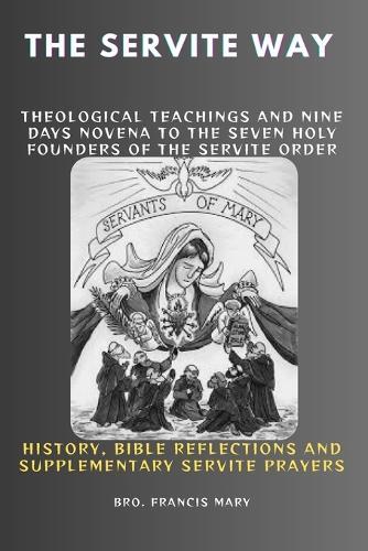 The Servite Way: Theological Teachings And Nine Days Novena To The Seven Holy Founders Of The Servite Order