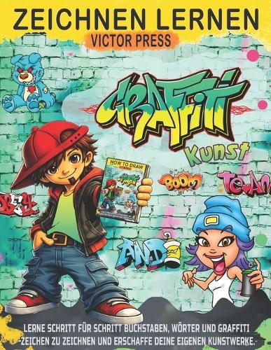 Graffiti Kunst zeichnen lernen: Lerne Schritt für Schritt, Graffiti-Buchstaben, -Wörter und -Zeichen zu zeichnen und erschaffe deine eigenen Kunstwerke.
