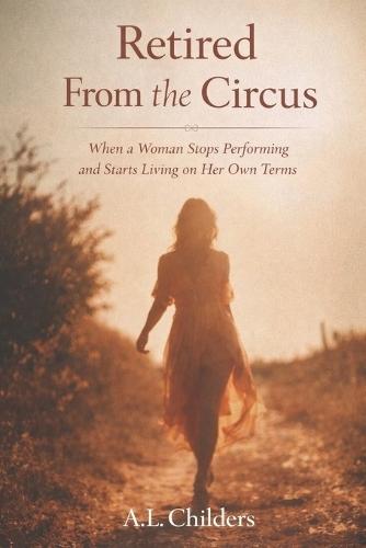 Retired From the Circus: When a Woman Stops Performing and Starts Living on Her Own Terms