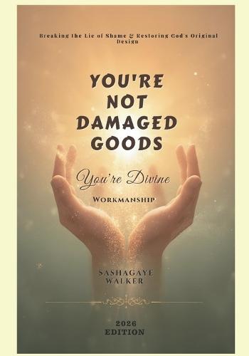You're Not Damage Goods: You're Divine Workmanship