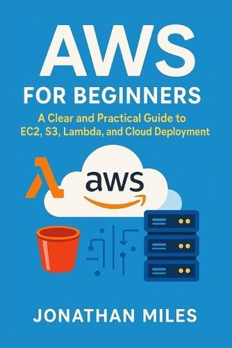 AWS for Beginners: A Clear and Practical Guide to EC2, S3, Lambda, and Cloud Deployment
