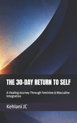 The 30-Day Return to Self: A Healing Journey Through Feminine & Masculine Integration