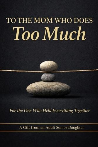 To the Mom Who Does Too Much: For the One Who Held Everything Together