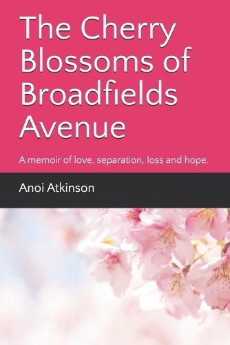 The Cherry Blossoms of Broadfields Avenue: A memoir of love, separation, loss and hope.