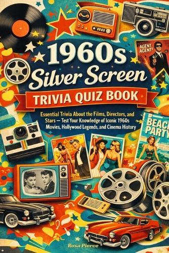 1960s Silver Screen Trivia Quiz Book: Essential Trivia About the Films, Directors, and Stars - Test Your Knowledge of Iconic 1960s Movies, Hollywood Legends, and Cinema History