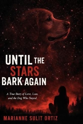 Until the Stars Bark Again: A True Story of Love, Loss, and the Dog Who Stayed