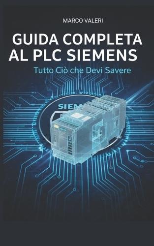 Guida Completa al PLC Siemens: Tecniche Avanzate di Configurazione, Programmazione TIA Portal e Integrazione Industriale per Professionisti dell'Automazione