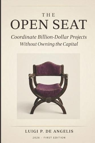 The Open Seat: Coordinate Billion-Dollar Projects Whitout Owning The Capital