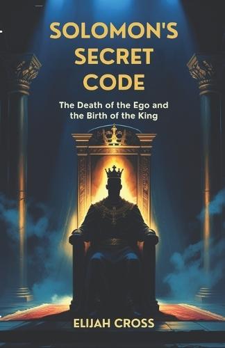 Solomon's Secret Code: The Death of the Ego and the Birth of the King